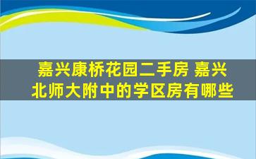 嘉兴康桥花园二手房 嘉兴北师大附中的学区房有哪些